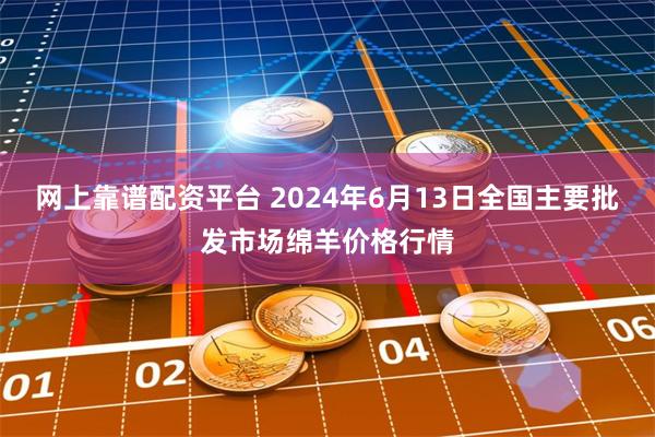 网上靠谱配资平台 2024年6月13日全国主要批发市场绵羊价格行情