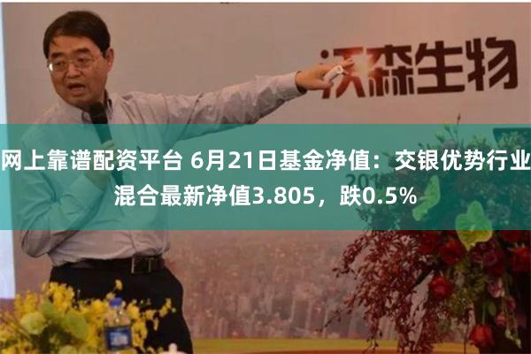 网上靠谱配资平台 6月21日基金净值：交银优势行业混合最新净值3.805，跌0.5%