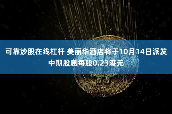 可靠炒股在线杠杆 美丽华酒店将于10月14日派发中期股息每股0.23港元